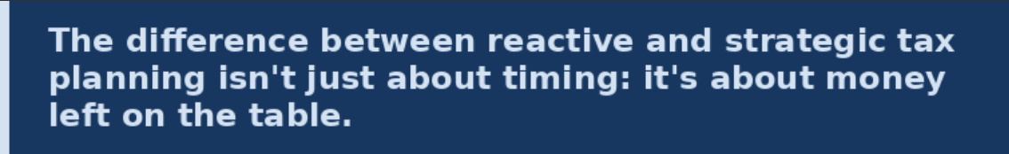 The difference between reactive and strategic tax planning isn't just about timing: it's about money left on the table. 