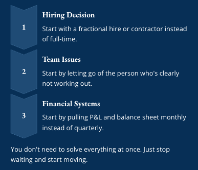 Numbered list infographic showing three ways to start small: 1. Hiring Decision (start with fractional hire or contractor instead of full-time), 2. Team Issues (start by letting go of the person who's clearly not working out), 3. Financial Systems (start by pulling P&L and balance sheet monthly instead of quarterly), with note that you don't need to solve everything at once